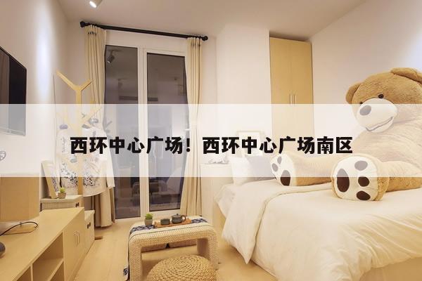 西环中心广场！西环中心广场南区
